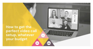 Improve your video call setup no matter what your budget